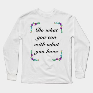 Inspirational motivational affirmation quote  - Do what you can Long Sleeve T-Shirt